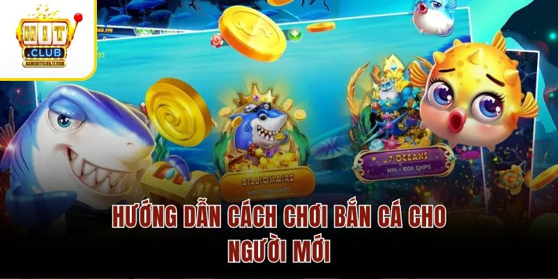 Bắn cá Hitclub Hướng dẫn cách chơi bắn cá cho người mới