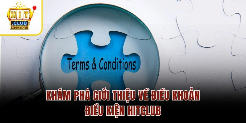 Điều Khoản và Điều Kiện Khám phá giới thiệu về điều khoản điều kiện Hitclub