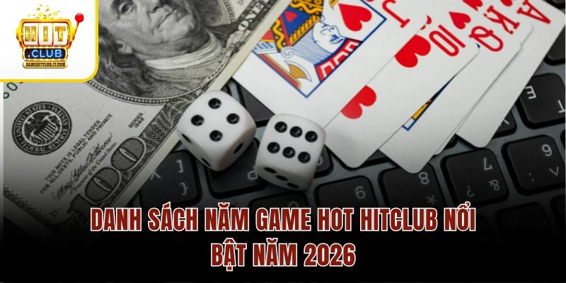 Game hot Hitclub Danh sách năm game hot Hitclub nổi bật năm 2026