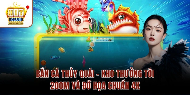 Bắn Cá Thủy Quái – Kho Thưởng Tới 200M Và Đồ Họa Chuẩn 4K Bắn Cá Thủy Quái – Kho Thưởng Tới 200M Và Đồ Họa Chuẩn 4K