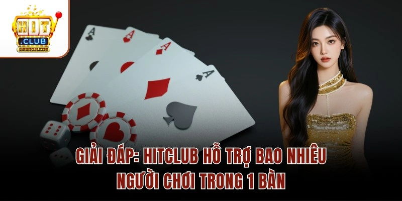 GIẢI ĐÁP: Hitclub Hỗ Trợ Bao Nhiêu Người Chơi Trong 1 Bàn GIẢI ĐÁP: Hitclub Hỗ Trợ Bao Nhiêu Người Chơi Trong 1 Bàn