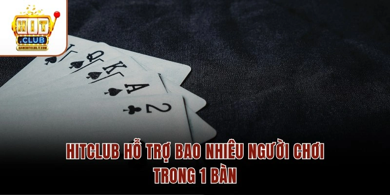 GIẢI ĐÁP: Hitclub Hỗ Trợ Bao Nhiêu Người Chơi Trong 1 Bàn Hitclub hỗ trợ bao nhiêu người chơi trong 1 bàn