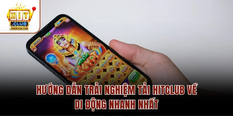 Trải Nghiệm Tải Hitclub – Cài Đặt 1 Phút Nhận Code 50K Hướng dẫn trải nghiệm tải Hitclub về di động nhanh nhất