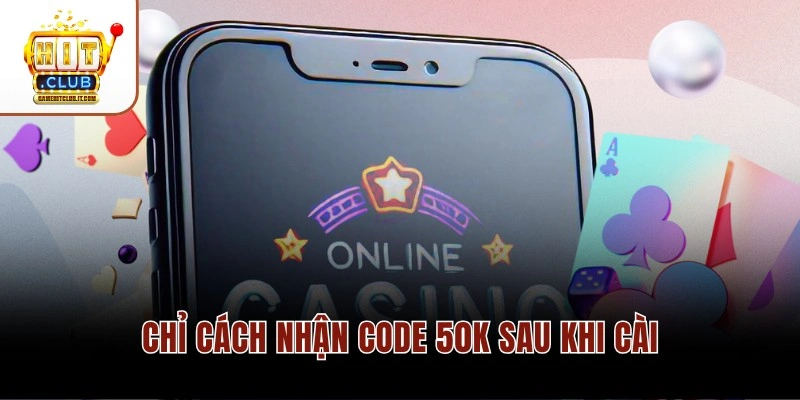 Trải Nghiệm Tải Hitclub – Cài Đặt 1 Phút Nhận Code 50K Chỉ cách nhận Code 50K sau khi cài